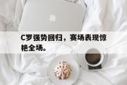 IM电竞下载网址-C罗强势回归，赛场表现惊艳全场。