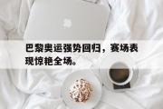 电子竞技-巴黎奥运强势回归，赛场表现惊艳全场。