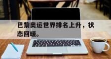 电子竞技-巴黎奥运世界排名上升，状态回暖。