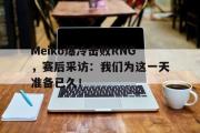 电子竞技app下载-Meiko爆冷击败RNG，赛后采访：我们为这一天准备已久！