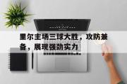 电子竞技-里尔主场三球大胜，攻防兼备，展现强劲实力