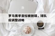 电子竞技app下载-罗马赛季目标被削弱，球队应调整战略