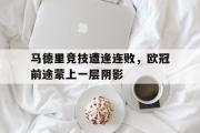 电子竞技-马德里竞技遭逢连败，欧冠前途蒙上一层阴影