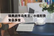 电子竞技-瑞典战平乌克兰，小组形势复杂多变