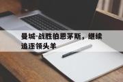 电子竞技-曼城-战胜伯恩茅斯，继续追逐领头羊