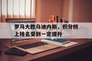 IM电竞下载网址-罗马大胜乌迪内斯，积分榜上排名受到一定提升