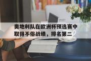 电子竞技app下载-奥地利队在欧洲杯预选赛中取得不俗战绩，排名第二