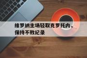 电子竞技-维罗纳主场轻取克罗托内，保持不败纪录