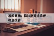 电子竞技app下载-苏超赛场：格拉斯哥流浪者稳居榜首