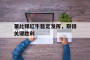 电子竞技-莱比锡红牛稳定发挥，取得关键胜利