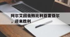 电子竞技-阿尔艾因击败比利亚雷亚尔，迎来胜利