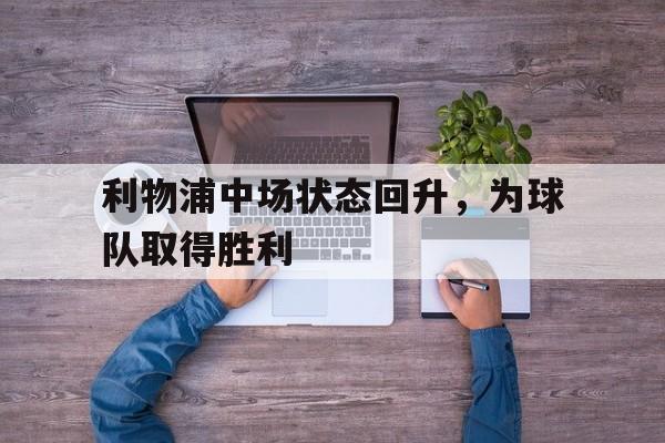 利物浦中场状态回升，为球队取得胜利