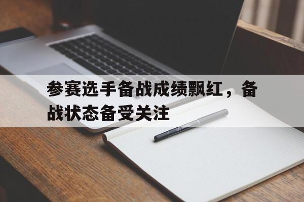 参赛选手备战成绩飘红，备战状态备受关注